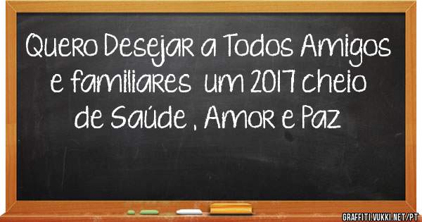 Quero Desejar a Todos Amigos e familiares  um 2017 cheio de Saúde , Amor e Paz