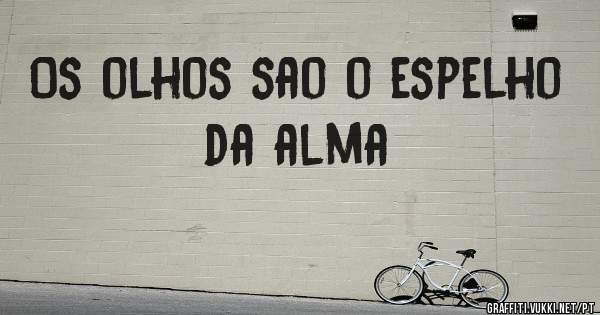 Os olhos sao o espelho da alma