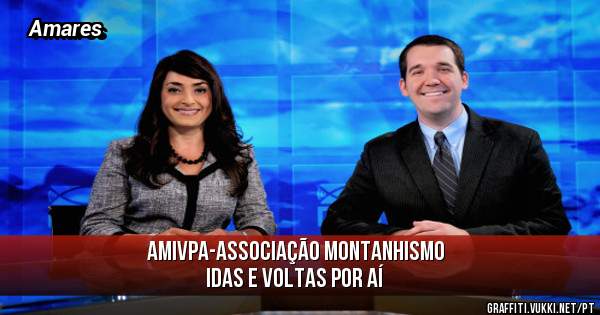 AMIVPA-Associação Montanhismo
Idas e Voltas Por Aí