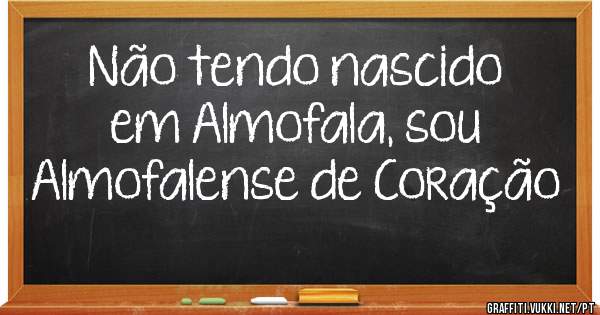 Não tendo nascido em Almofala, sou Almofalense de Coração