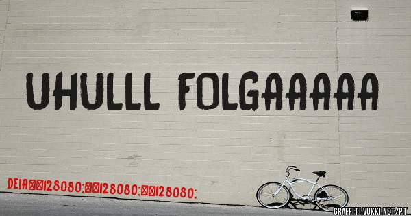UHULLL FOLGAAAAA