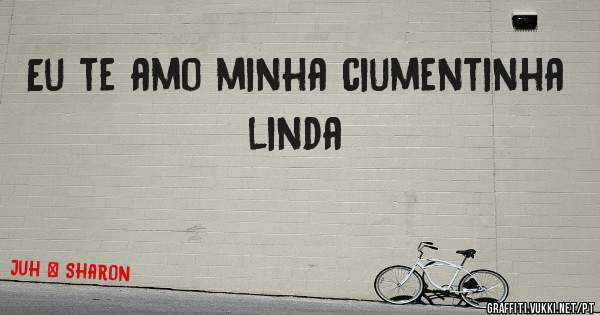 Eu te amo minha ciumentinha linda
