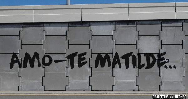 Amo-te Matilde...