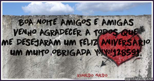 BOA NOITE AMIGOS E AMIGAS VENHO AGRADECER A TODOS QUE ME DESEJARAM UM FELIZ ANIVERSÁRIO UM MUITO OBRIGADA 🙏
