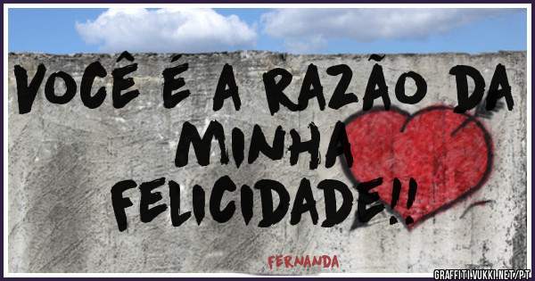 Você é a razão da minha 
           Felicidade!!