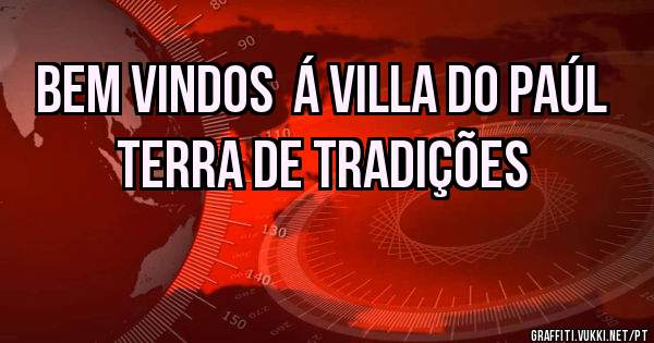  BEM VINDOS  Á VILLA DO PAÚL TERRA DE TRADIÇÕES 