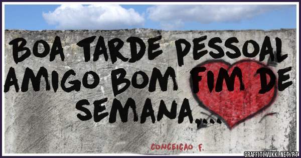  Boa tarde pessoal  amigo bom fim de semana,...