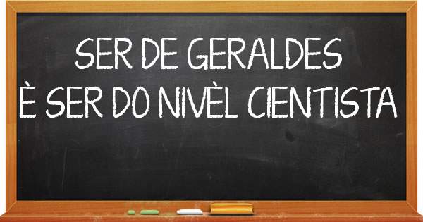 SER DE GERALDES È SER DO NIVÈL CIENTISTA