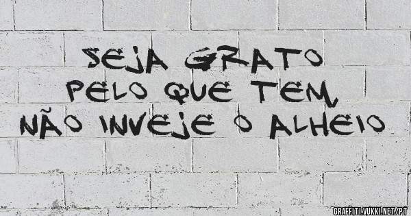 Seja grato pelo que tem, não inveje o alheio