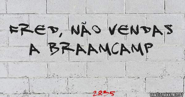 Fred, NÃO VENDAS A BRAAMCAMP