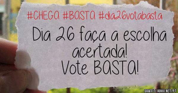Dia 26 faça a escolha acertada!

Vote BASTA! 