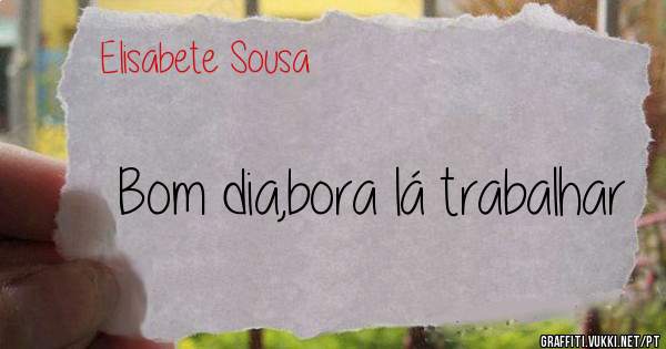 Bom dia,bora lá trabalhar