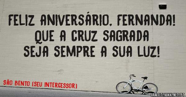 Feliz aniversário, Fernanda! Que a cruz sagrada seja sempre a sua luz! 