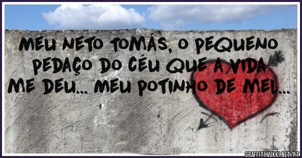 Meu neto Tomás, o pequeno pedaço do céu que a vida me deu... Meu potinho de mel...