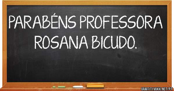 PARABÉNS PROFESSORA ROSANA BICUDO.