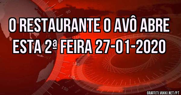 O Restaurante O Avô abre esta 2ª Feira 27-01-2020