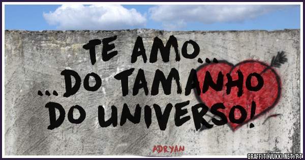 Te amo...
               ...do tamanho do universo!