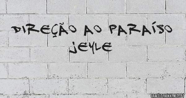 Direção ao paraíso
    JEYLE