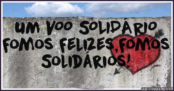 UM VOO SOLIDÁRIO
Fomos Felizes,Fomos Solidários!