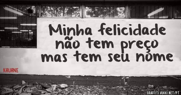 Minha felicidade não tem preço mas tem seu nome
