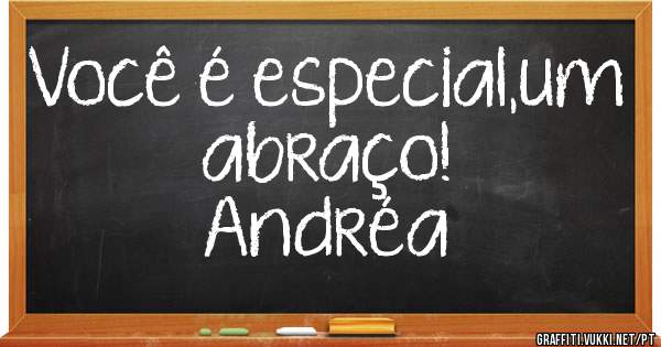 Você é especial,um abraço! 
              Andréa 