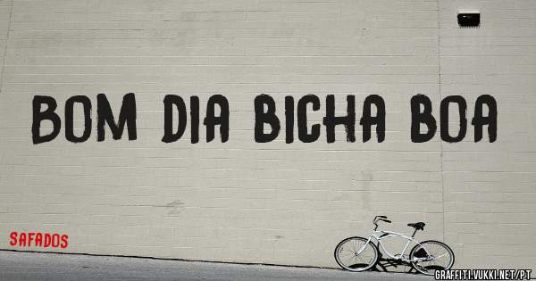 Bom dia bicha boa