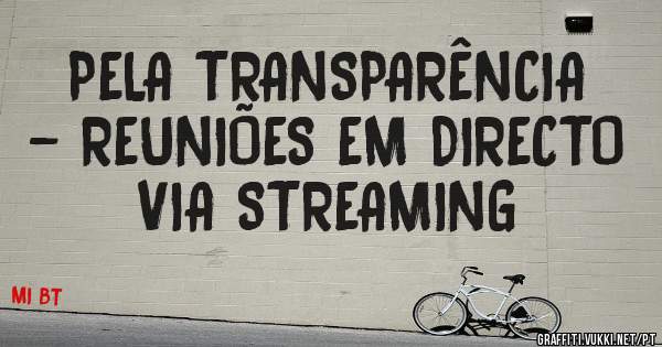 PELA TRANSPARÊNCIA - REUNIÕES EM DIRECTO VIA STREAMING