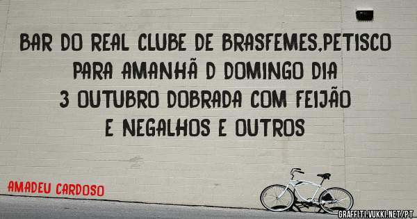 BAR DO REAL CLUBE DE BRASFEMES,PETISCO PARA AMANHÃ D DOMINGO DIA 3 OUTUBRO DOBRADA COM FEIJÃO E NEGALHOS E OUTROS