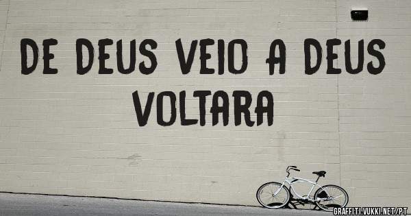 De Deus veio A Deus voltara