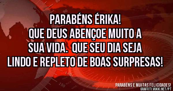 Parabéns Érika!
Que Deus abençoe muito a sua vida.  Que seu dia seja lindo e repleto de boas surpresas! 