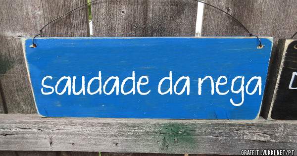 saudade da nega