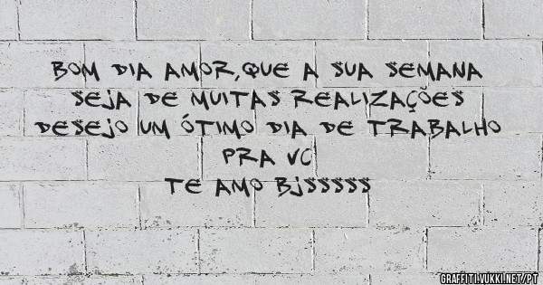 Bom dia amor,que a sua semana seja de muitas realizações
Desejo um ótimo dia de trabalho pra vc 
Te amo bjsssss