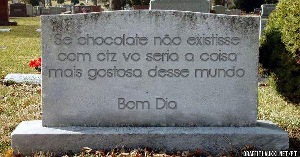 Se chocolate não existisse com ctz vc seria a coisa mais gostosa desse mundo .
Bom Dia 