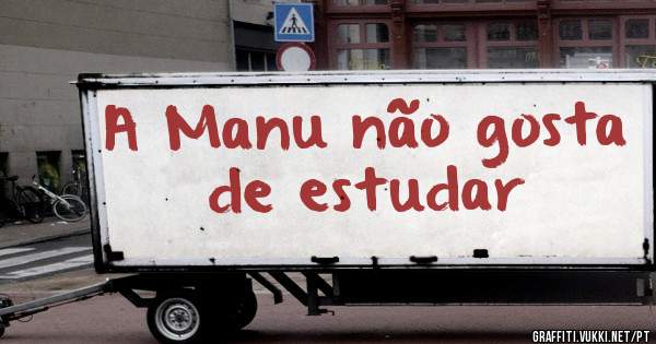 A Manu não gosta de estudar