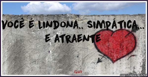 Você é lindona.. simpática... e atraente 