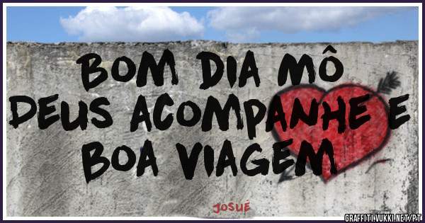 Bom dia Mô 
Deus acompanhe e boa viagem 