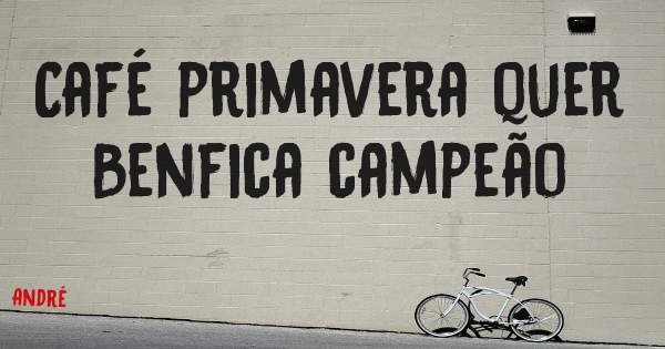 Café primavera quer Benfica campeão