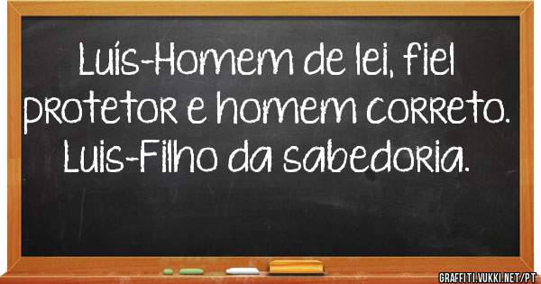 Luís-Homem de lei, fiel protetor e homem correto.

Luis-Filho da sabedoria.