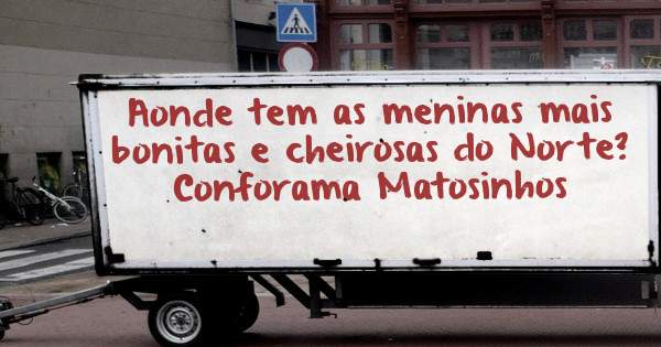 Aonde tem as meninas mais bonitas e cheirosas do Norte?
Conforama Matosinhos 