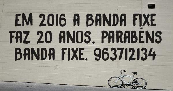 Em 2016 a Banda Fixe faz 20 anos, parabéns Banda Fixe. 963712134