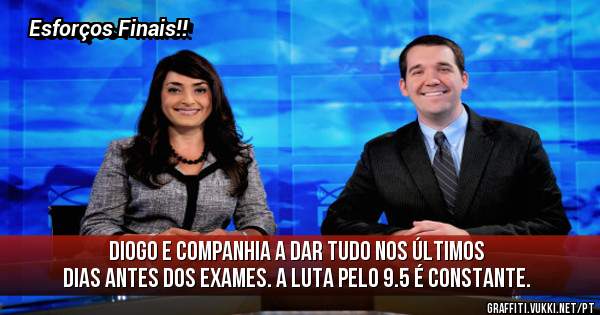 Diogo e companhia a dar tudo nos últimos dias antes dos exames. A luta pelo 9.5 é constante.