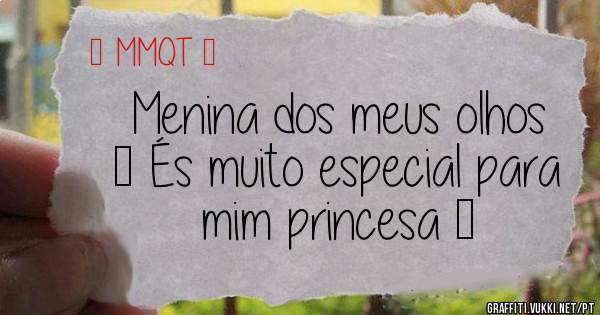 Menina dos meus olhos ♥ És muito especial para mim princesa ∞